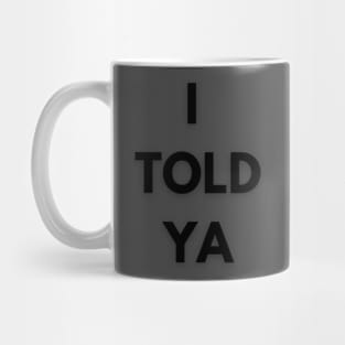 I Told Ya best design i told ya Mug